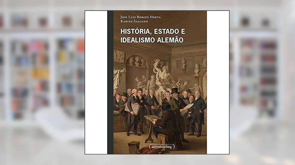 História, Estado e Idealismo Alemão, do autor José Luiz Borges Horta; Karine Salgado