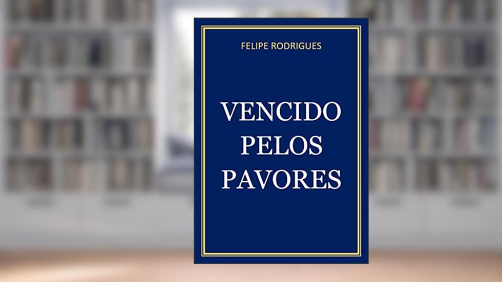 VENCIDO PELOS PAVORES, do autor FELIPE RODRIGUES
