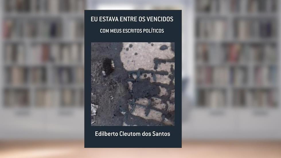 Eu Estava Entre os Vencidos, do autor Edilberto Cleutom Dos Santos