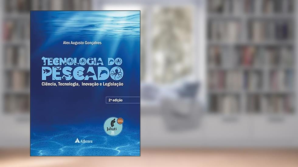 Tecnologia do Pescado: ciência, tecnologia, inovação e legislação, do autor Alex Augusto Goncalves