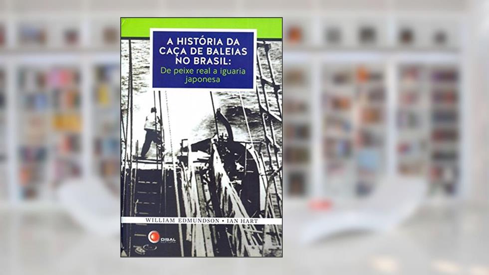 A História da Caça de Baleias no Brasil, do autor William Edmundson; Ian Hart