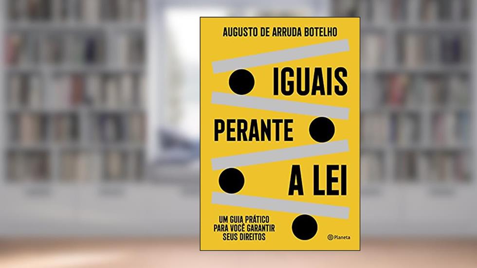 Iguais perante a lei: Um guia prático para você garantir seus direitos, do autor Augusto de Arruda Botelho