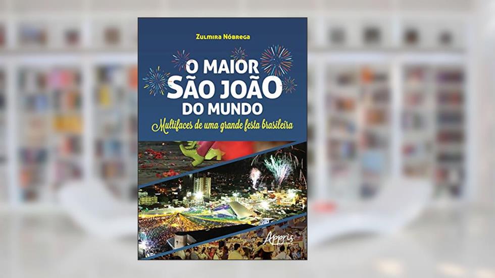 O maior são joão do mundo: multifaces de uma grande festa brasileira, do autor Zulmira Nóbrega