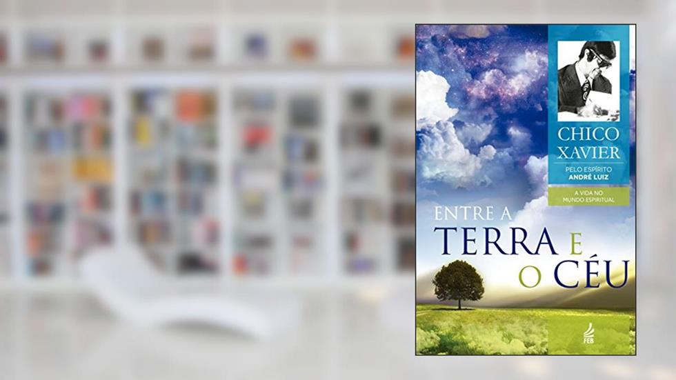Entre a Terra e o Céu: Coleção A vida no mundo espiritual - livro 7, do autor André Luiz