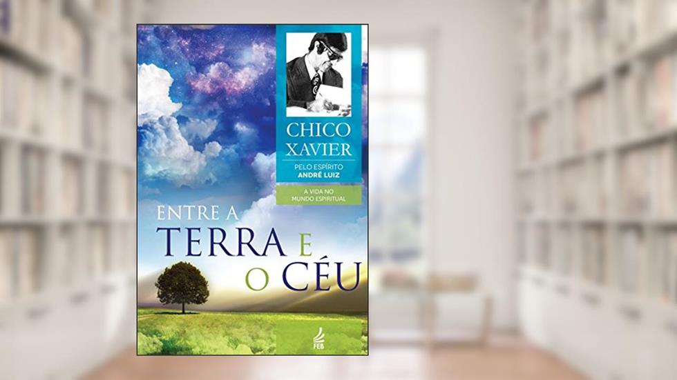 Entre a Terra e o Céu (Coleção A vida no mundo espiritual Livro 7), do autor Francisco Cândido Xavier; André Luiz (Espírito)