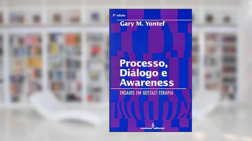 Processo, diálogo e awareness: ensaios em gestalt-terapia, do autor Gary Yontef