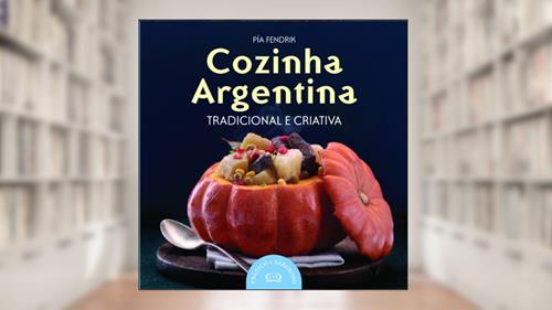Capa de Cozinha argentina: tradicional e criativa, do autor Chef Pia Fendrik
