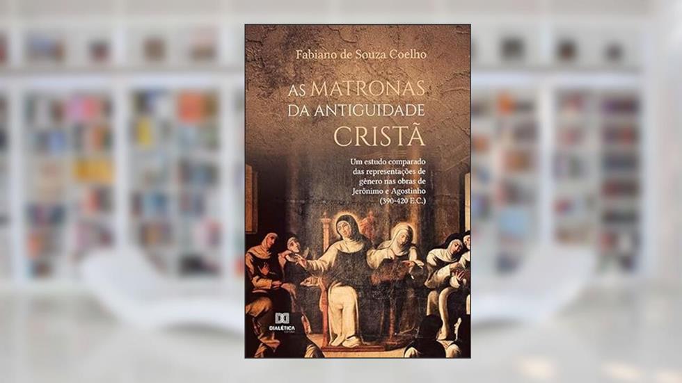 As matronas da Antiguidade Cristã: um estudo comparado das representações de gênero nas obras de Jerônimo e Agostinho (390-420 E.C.), do autor Fabiano de Souza Coelho
