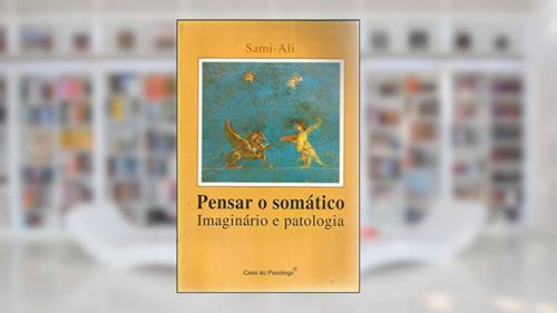 Capa de Pensar o Somático: Imaginário e Patologia, do autor Sami-Ali