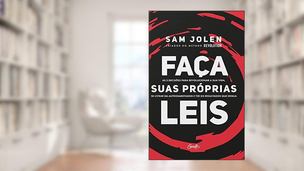Faça suas próprias leis: As 5 decisões para revolucionar a sua vida, se livrar da autossabotagem e ter os resultados que deseja, do autor Sam Jolen