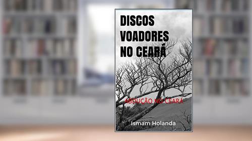 Capa de DISCOS VOADORES NO CEARÁ: ABDUÇÃO NO CEARÁ (mistério Livro 1), do autor Ismam Holanda