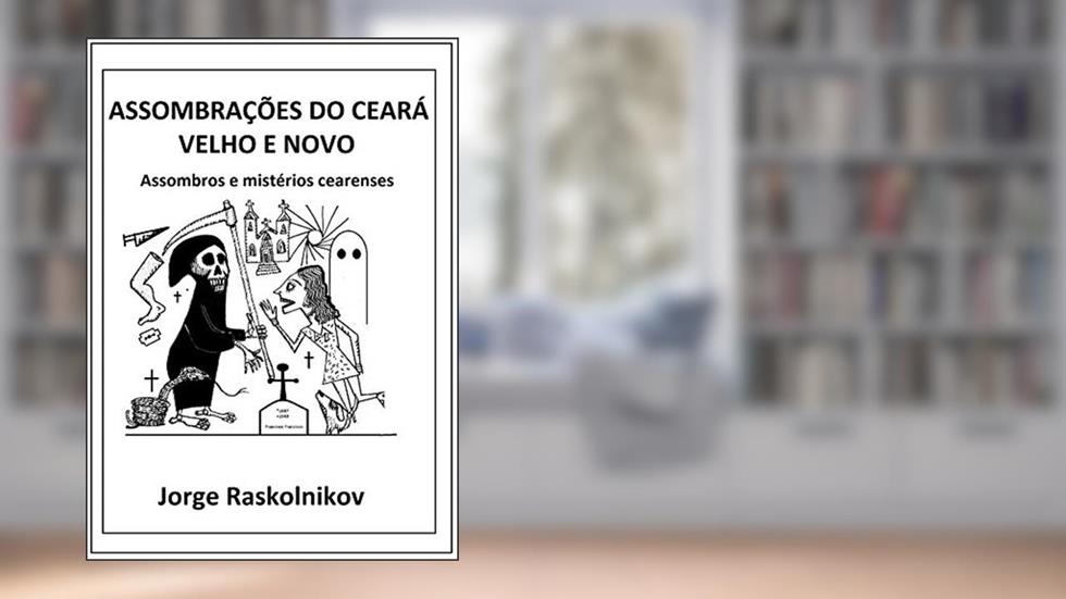 Assombrações do Ceará velho e novo: Assombros e mistérios cearenses, do autor Jorge Raskolnikov