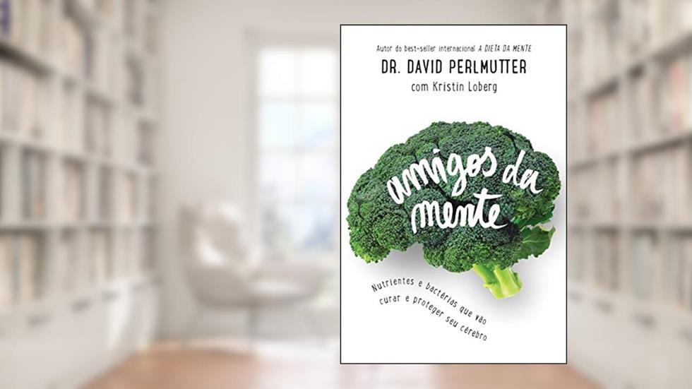 Amigos da mente: Nutrientes e bactérias que vão curar e proteger seu cérebro, do autor Dr. David Perlmutter; Kristin Loberg