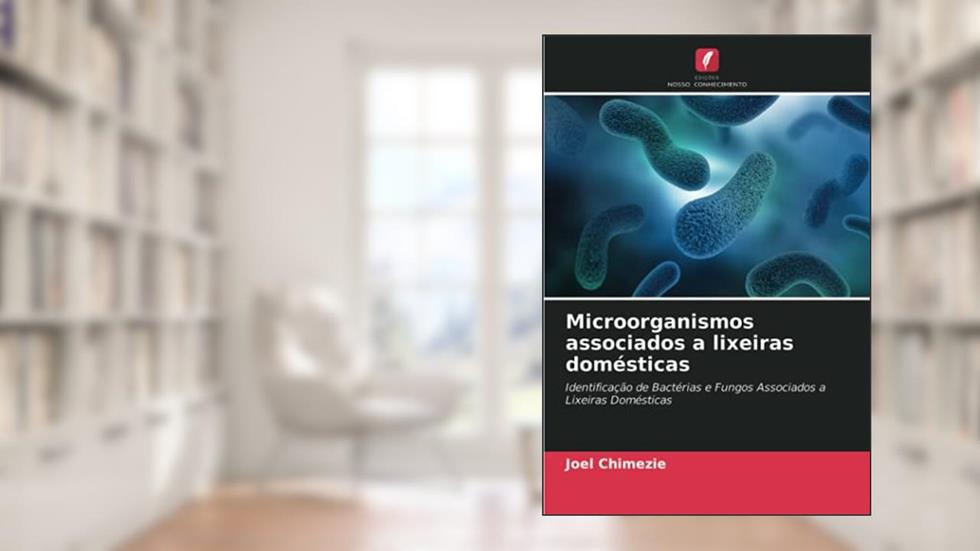 Microorganismos associados a lixeiras domésticas: Identificação de Bactérias e Fungos Associados a Lixeiras Domésticas, do autor Joel Chimezie