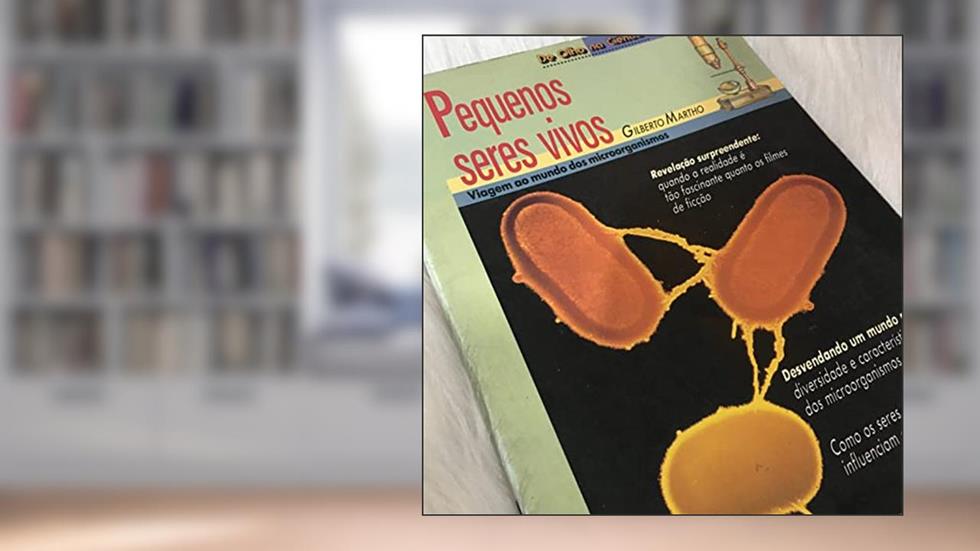 Pequenos Seres Vivos. Viagem ao Mundo dos Microorganismos. De Olho na Ciência, do autor Martho Gilberto
