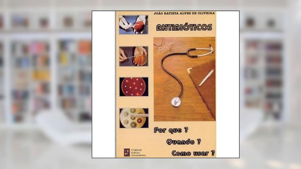 ANTIBIOTICOS: POR QUE? QUANDO? COMO USAR?, do autor JOAO BATISTA ALVES DE OLIVEIRA