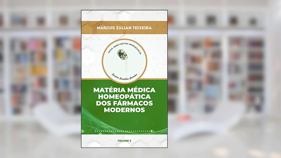 Matéria médica homeopática dos fármacos modernos (Novos Medicamentos Homeopáticos: uso dos fármacos modernos segundo o princípio da similitude Livro 2), do autor Marcus Zulian Teixeira