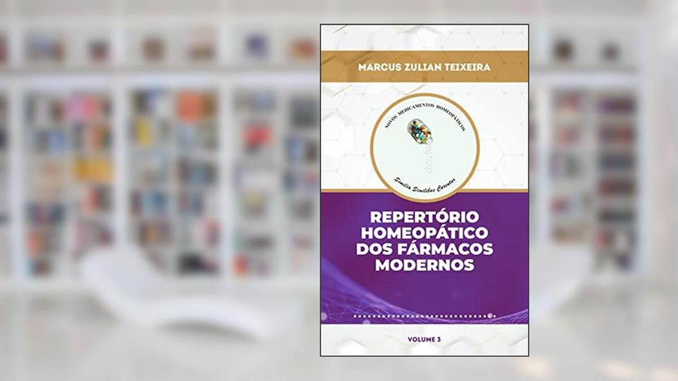 Repertório homeopático dos fármacos modernos (Novos Medicamentos Homeopáticos: uso dos fármacos modernos segundo o princípio da similitude Livro 3), do autor Marcus Zulian Teixeira