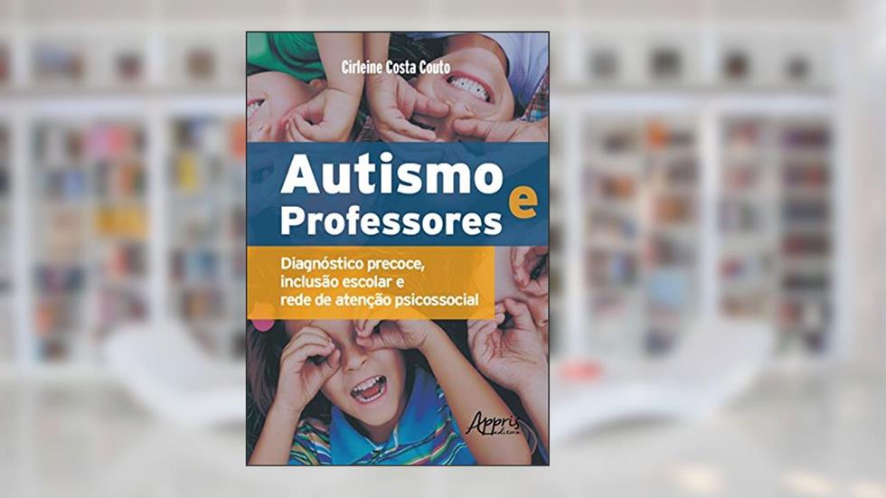 Autismo e professores: diagnóstico precoce, inclusão escolar e rede de atenção psicossocial, do autor Cirleine Costa Couto