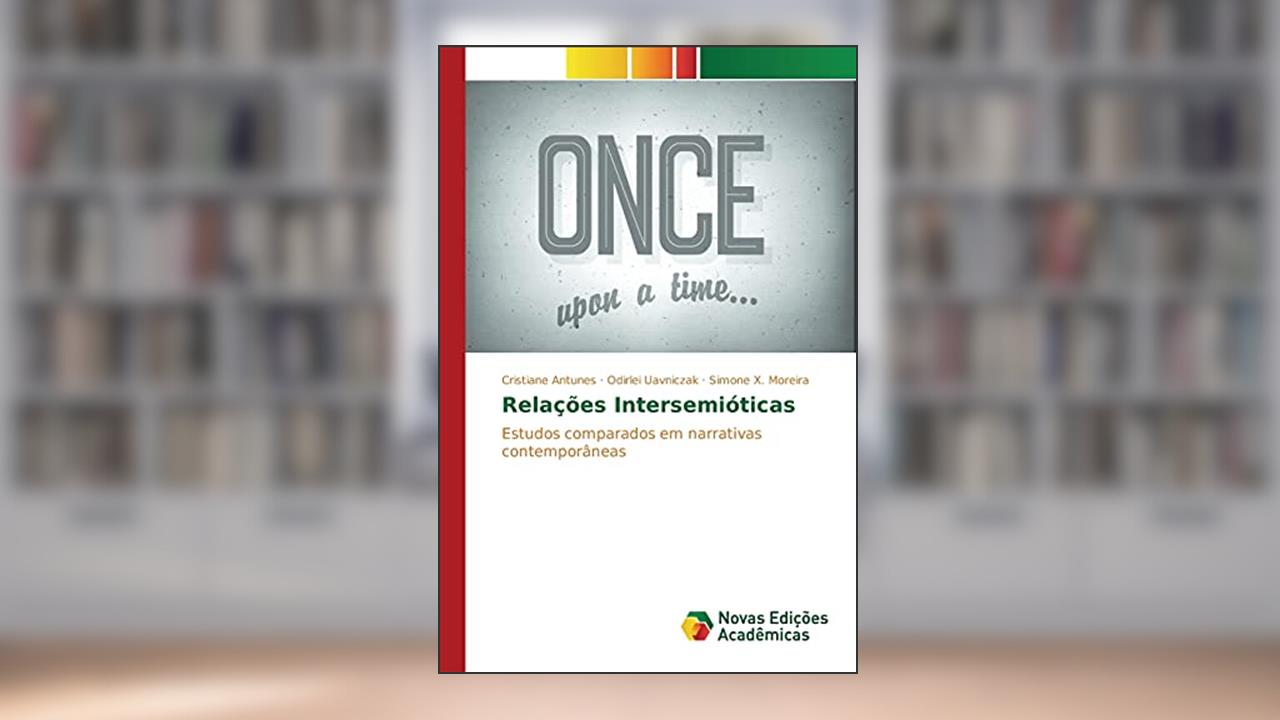 Relações Intersemióticas: Estudos comparados em narrativas contemporâneas, do autor Antunes Cristiane; Uavniczak Odirlei; X. Moreira Simone