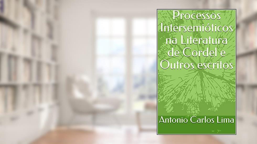 Processos Intersemióticos na Literatura de Cordel e Outros escritos, do autor Antonio Carlos Lima