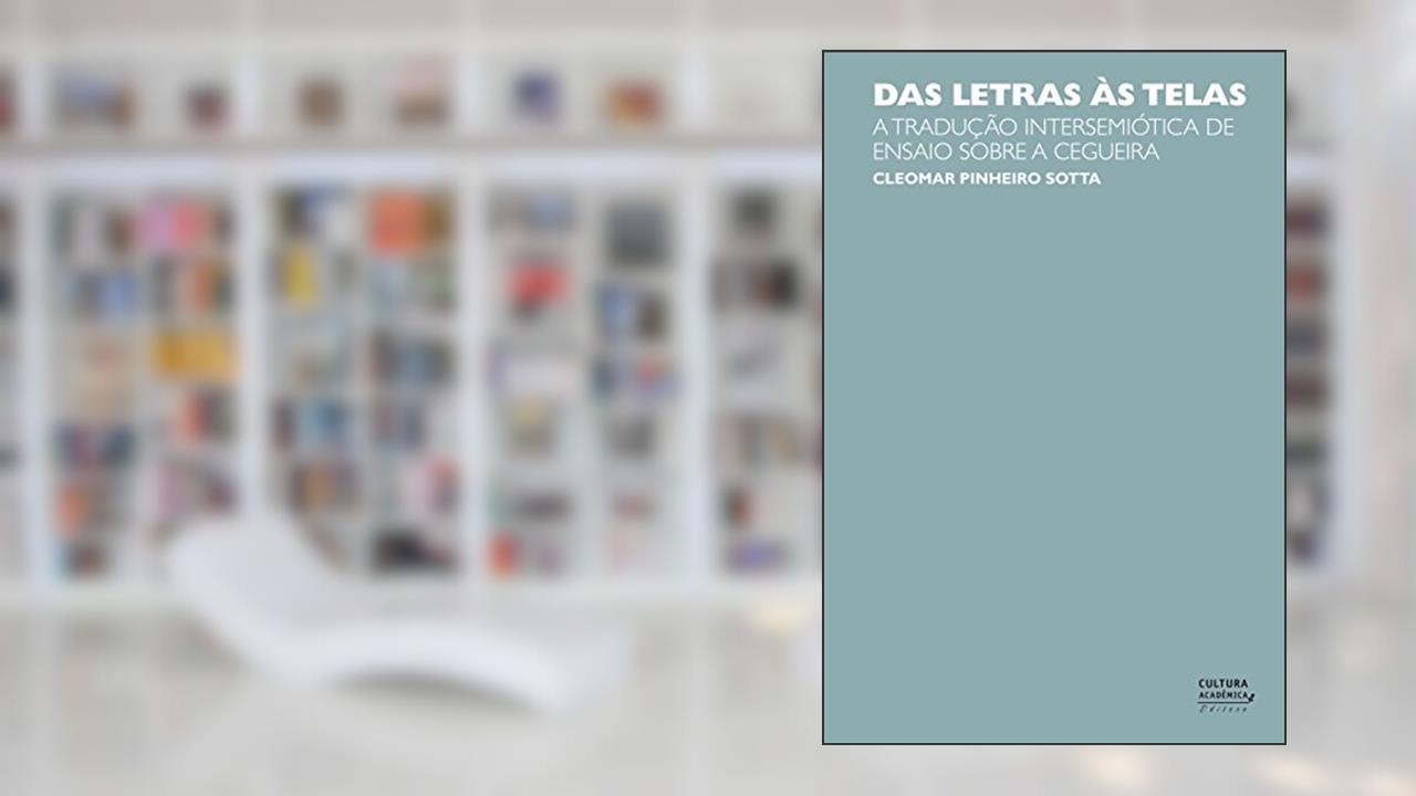 Das letras às telas: a tradução intersemiótica de ensaio sobre a cegueira, do autor Cleomar Pinheiro Sotta