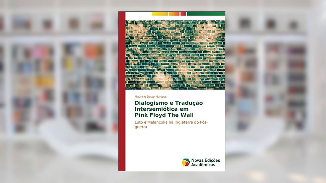 Dialogismo e Tradução Intersemiótica em Pink Floyd The Wall: Luto e Melancolia na Inglaterra do Pós-guerra, do autor Dotto Martucci Mauricio