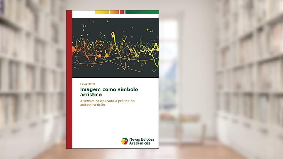 Imagem como símbolo acústico: A semiótica aplicada à prática da audiodescrição, do autor Mayer Flávia