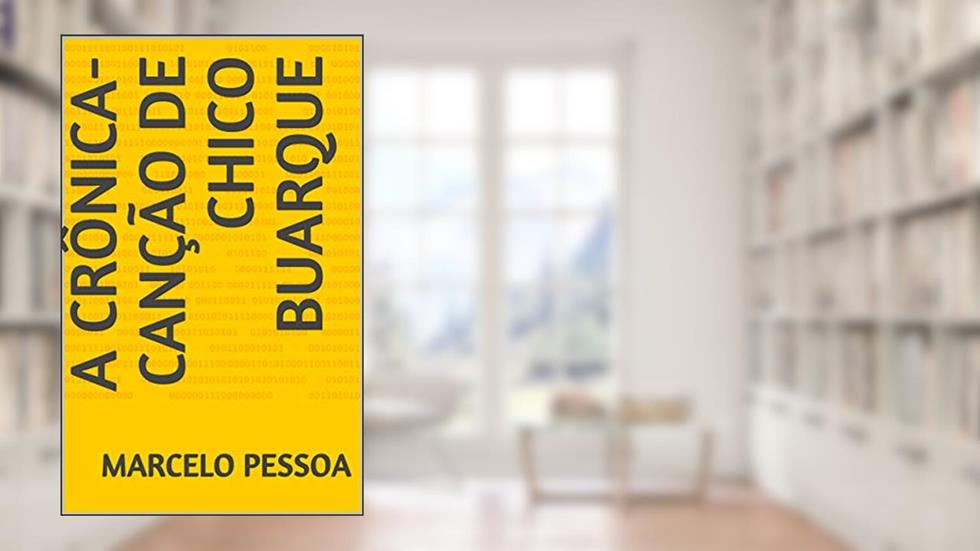 A crônica-canção de Chico Buarque, do autor MARCELO PESSOA