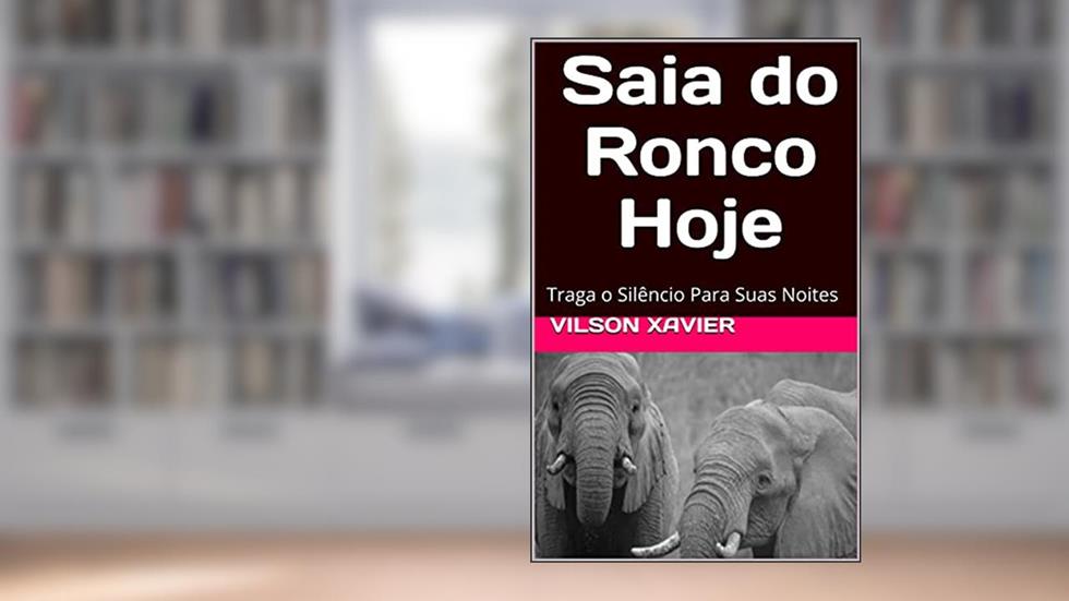 Saia do Ronco Hoje: Traga o Silêncio Para Suas Noites, do autor Vilson Xavier