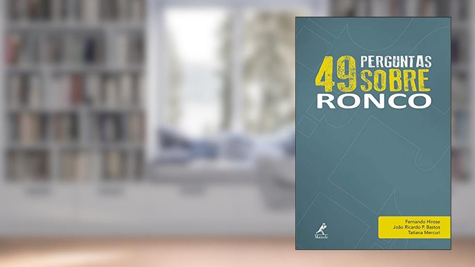 49 perguntas sobre ronco: Volume 4, do autor Fernando Hirose; João Ricardo P. Bastos; Tatiana Mercuri