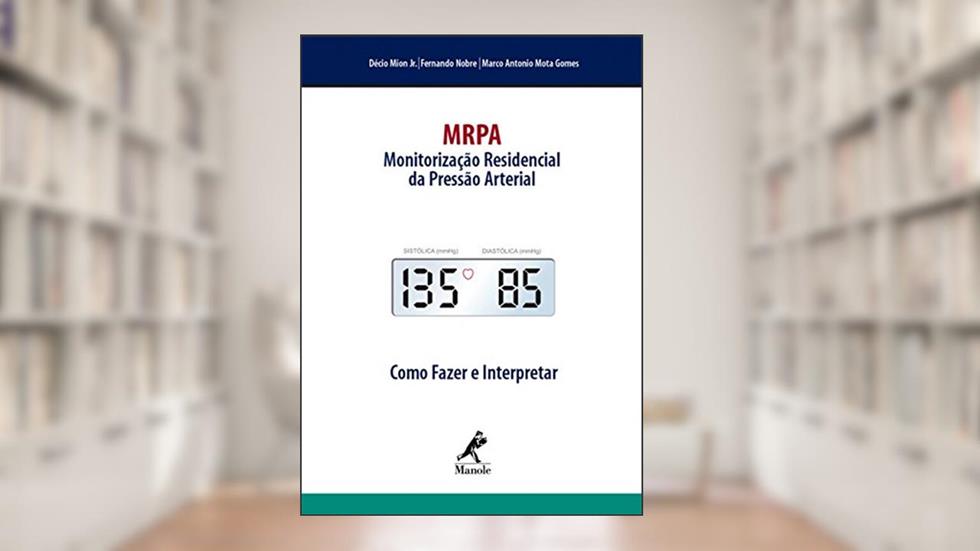 MRPA: Monitoração Residencial da Pressão Arterial: como fazer e interpretar, do autor Décio Mion Junior; Fernando Nobre; Marco Antonio Mota Gomes