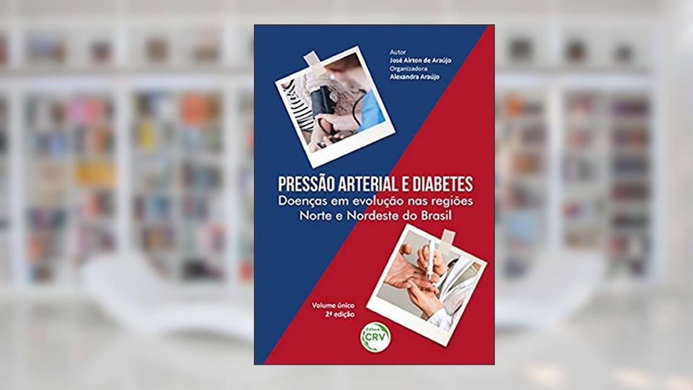Pressão arterial e diabetes: doenças em evolução nas regiões norte e nordeste do brasil 2ª edição revisada, ampliada e atualizada, do autor José Airton de Araújo