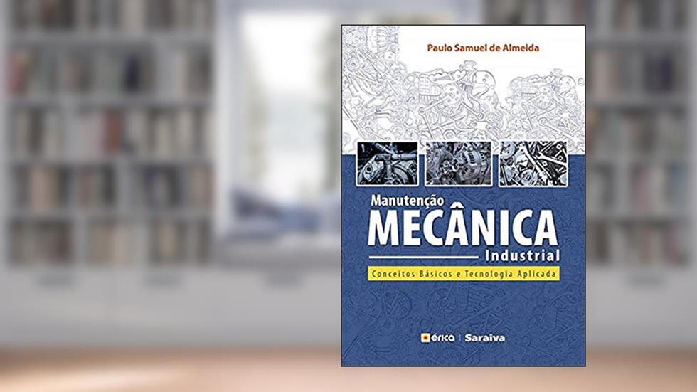 Manutenção mecânica industrial: Conceitos básicos e tecnologia aplicada, do autor Paulo Samuel de Almeida