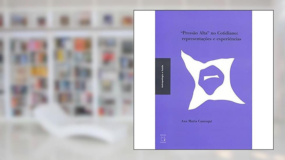Pressão alta no cotidiano: Representações e experiências, do autor Ana Maria Canesqui