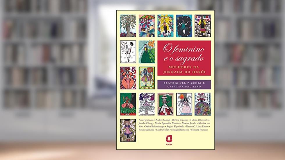 O feminino e o sagrado: mulheres na jornada do herói, do autor Beatriz Del Picchia; Cristina Balieiro