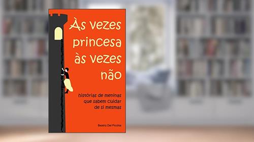 Capa de Às vezes princesa, às vezes não: histórias de meninas que sabem cuidar de si mesmas, do autor Beatriz Del Picchia