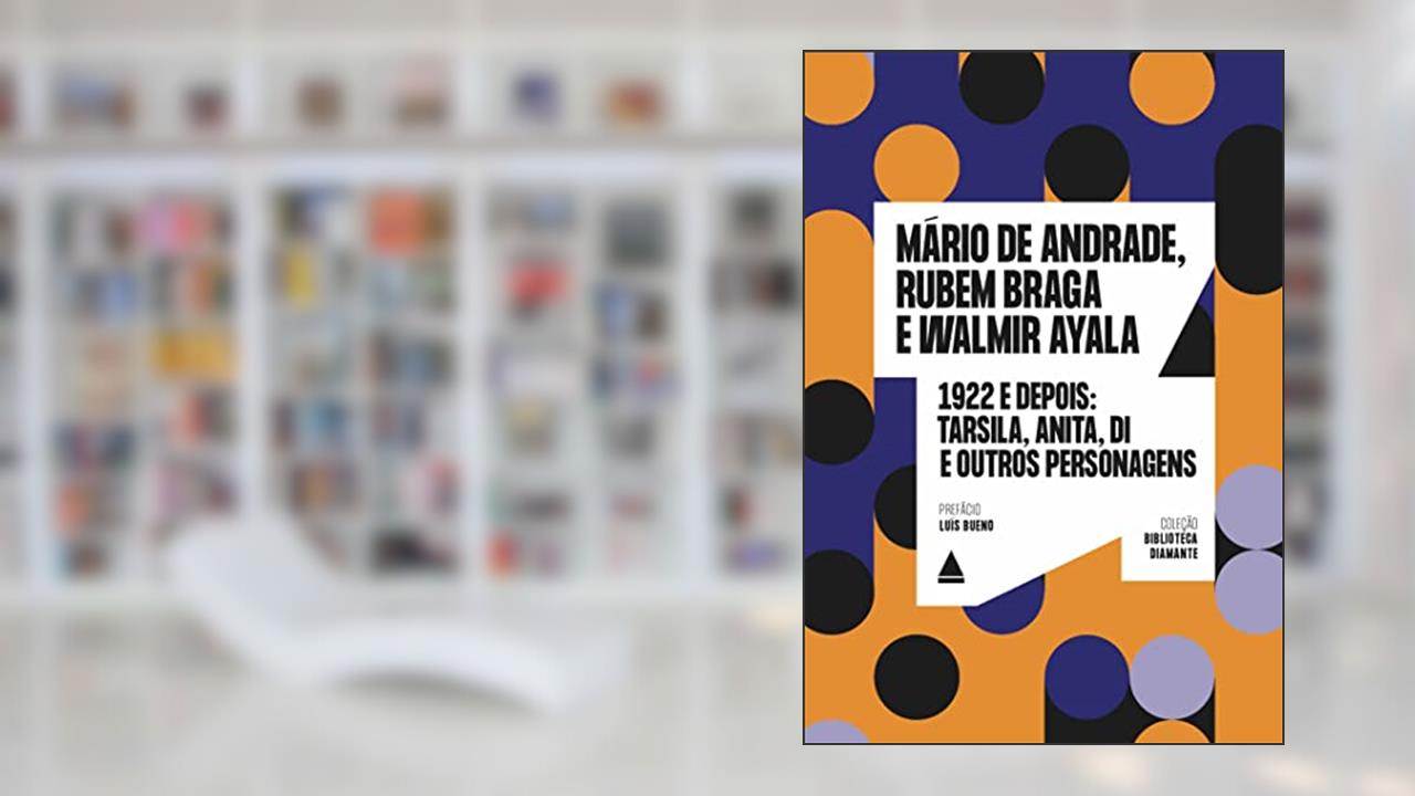 1922 e depois: Tarsila, Anita, Di e outros personagens, do autor Mário de Andrade; Rubem Braga; Walmir Ayala