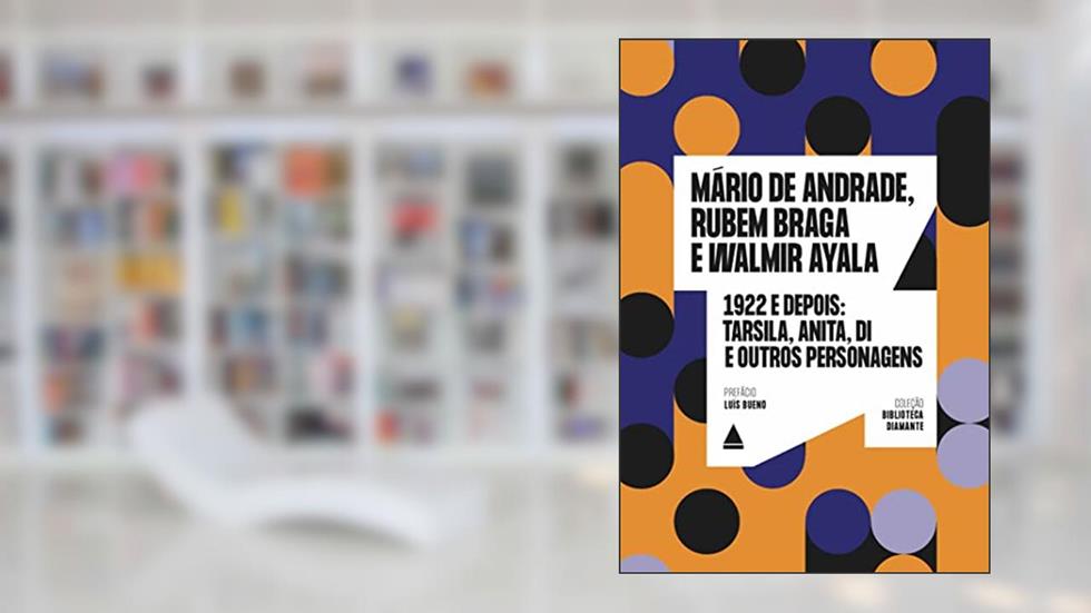 1922 e depois: Tarsila, Anita, Di e outros personagens, do autor Mário de Andrade; Rubem Braga; Walmir Ayala