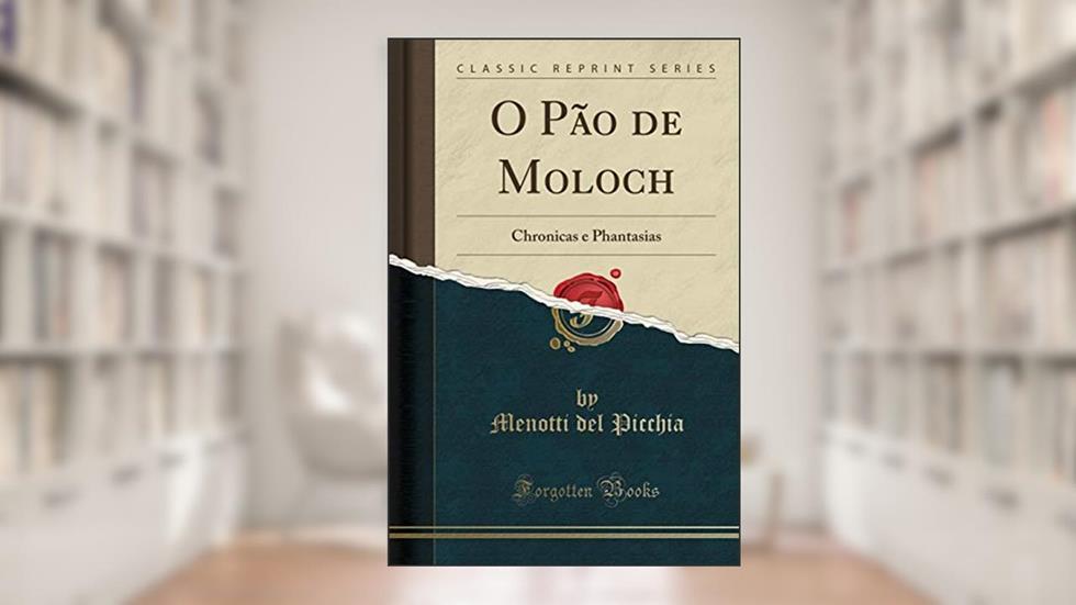 O Pão de Moloch: Chronicas e Phantasias (Classic Reprint), do autor Menotti del Picchia