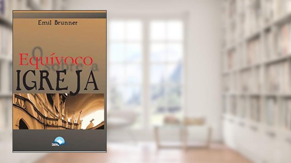 O Equívoco Sobre A Igreja, do autor Emil Brunner