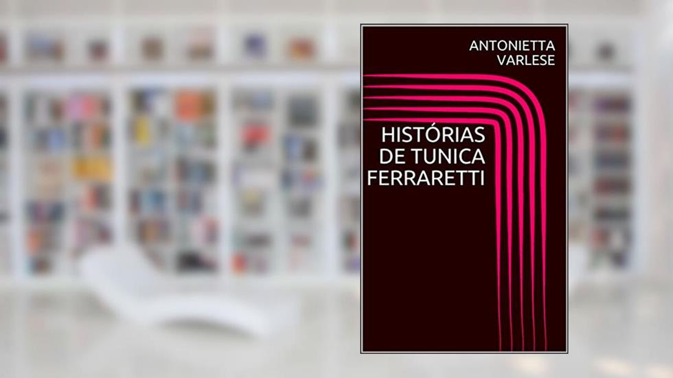 HISTÓRIAS DE TUNICA FERRARETTI (LIMITED COLECTION Livro 1), do autor ANTONIETTA VARLESE