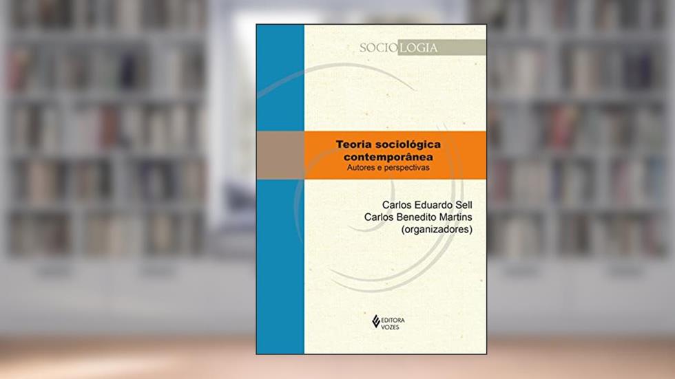 Teoria sociológica contemporânea: Autores e perspectivas, do autor Carlos Eduardo Sell; Carlos Benedito Martins