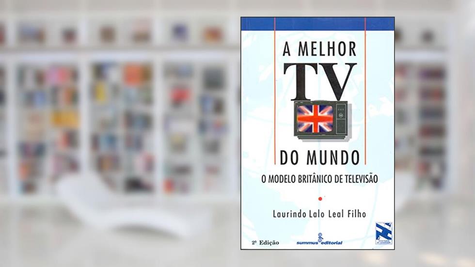A melhor TV do mundo: o modelo britânico de televisão, do autor Laurindo Lalo Leal Filho