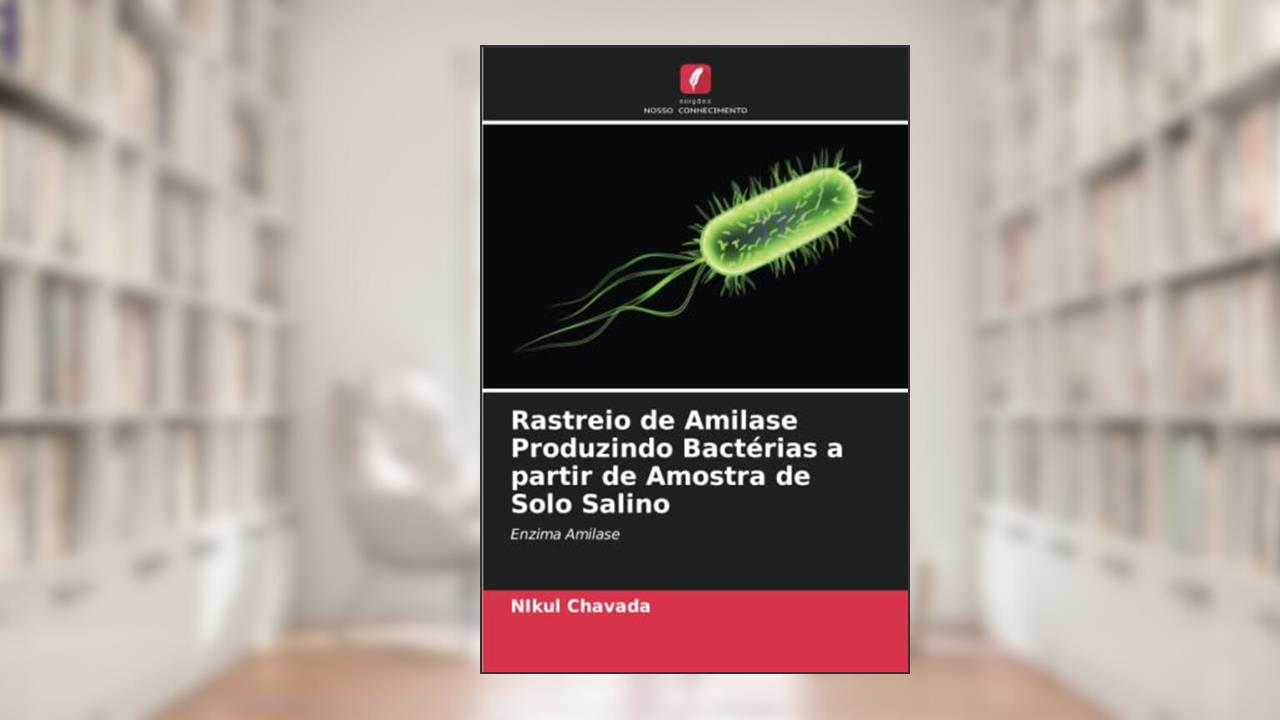 Rastreio de Amilase Produzindo Bactérias a partir de Amostra de Solo Salino: Enzima Amilase, do autor Nikul Chavada