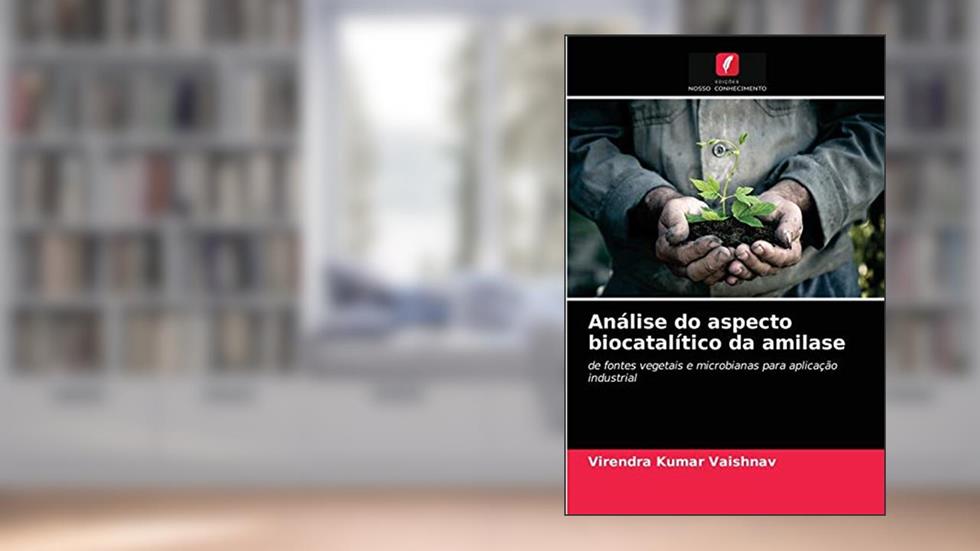 Análise do aspecto biocatalítico da amilase: de fontes vegetais e microbianas para aplicação industrial, do autor Virendra Kumar Vaishnav
