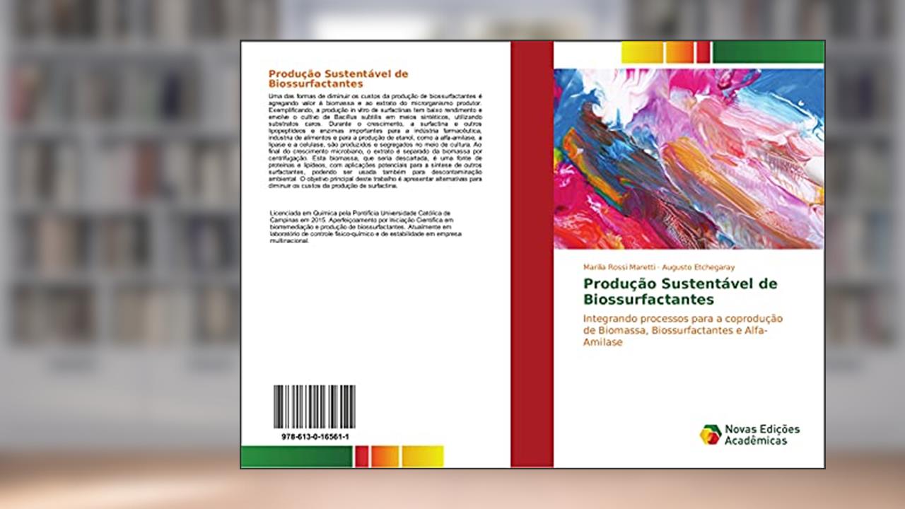 Produção Sustentável de Biossurfactantes: Integrando processos para a coprodução de Biomassa, Biossurfactantes e Alfa-Amilase, do autor Marilia Rossi Maretti; Augusto Etchegaray