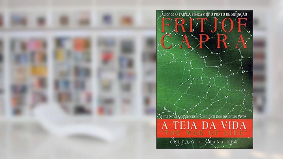 A Teia da Vida: uma Nova Compreensão Científica dos Sistemas Vivos, do autor Fritjof Capra