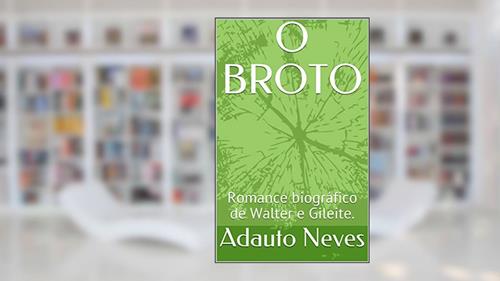 Capa de O BROTO: Romance biográfico de Walter e Gileite., do autor Adauto Neves