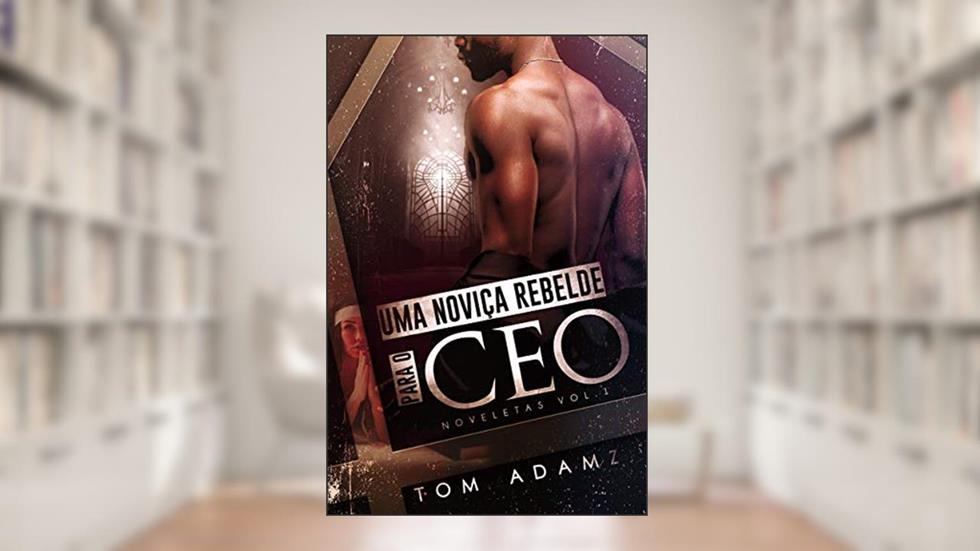 Uma Noviça Rebelde Para O CEO: Noveletas Vol.1, do autor Tom Adamz